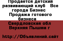 Продается детский развивающий клуб - Все города Бизнес » Продажа готового бизнеса   . Свердловская обл.,Верхняя Пышма г.